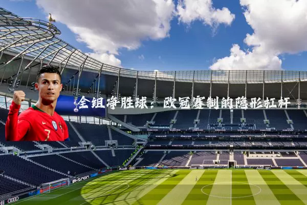全组净胜球：欧冠赛制的隐形杠杆