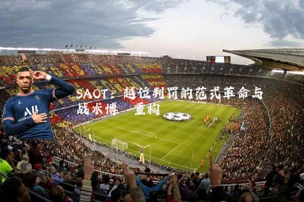 SAOT：越位判罚的范式革命与战术博弈重构