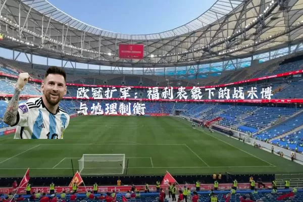 欧冠扩军：福利表象下的战术博弈与地理制衡