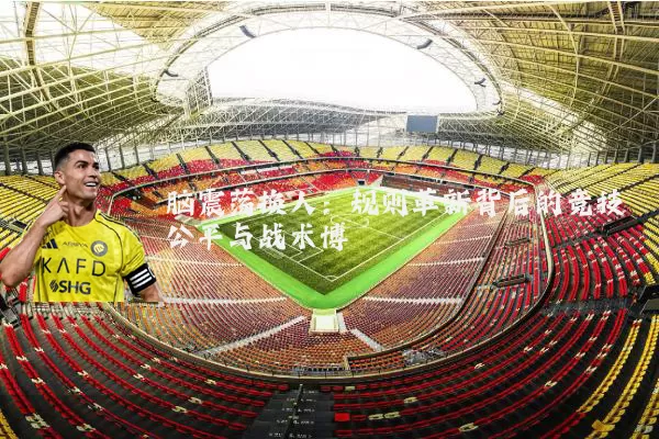 脑震荡换人：规则革新背后的竞技公平与战术博弈