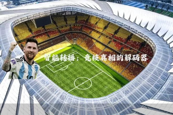 智能转播:竞技真相的解码器