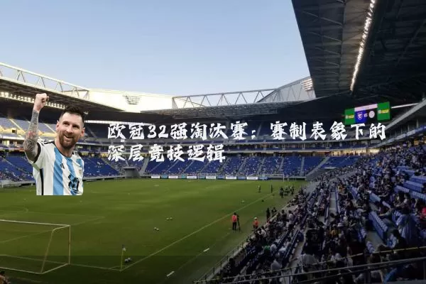欧冠32强淘汰赛：赛制表象下的深层竞技逻辑