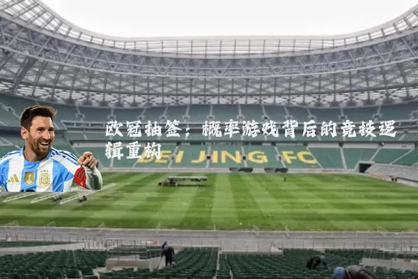 欧冠抽签：概率游戏背后的竞技逻辑重构