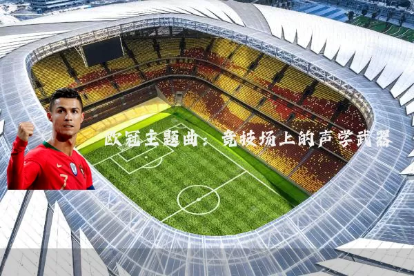 欧冠主题曲:竞技场上的声学武器
